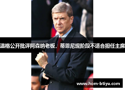 温格公开批评阿森纳老板，蒂恩尼现阶段不适合担任主席