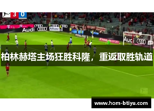 柏林赫塔主场狂胜科隆，重返取胜轨道